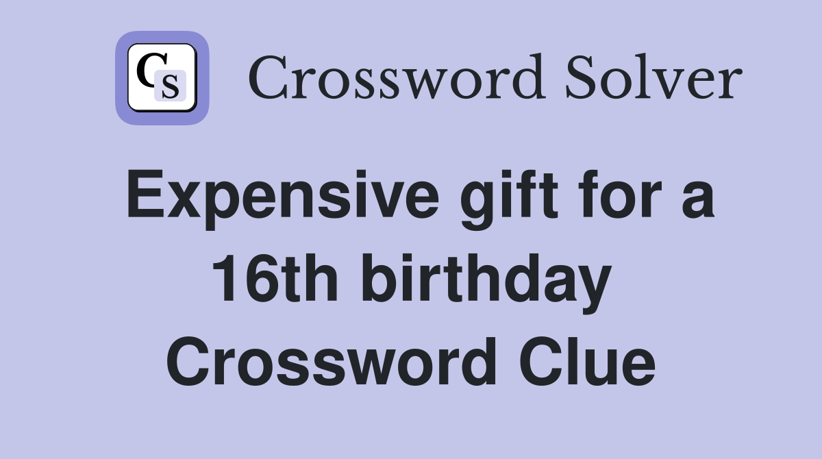 Expensive gift for a 16th birthday Crossword Clue