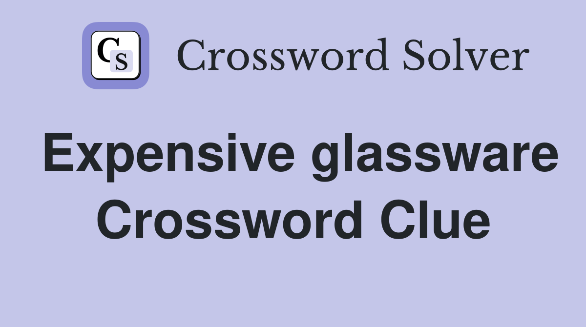 Expensive glassware Crossword Clue