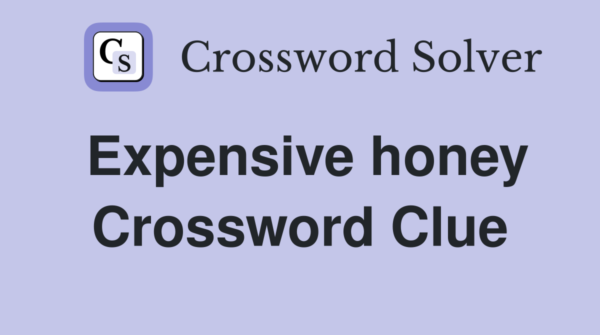 Expensive honey Crossword Clue