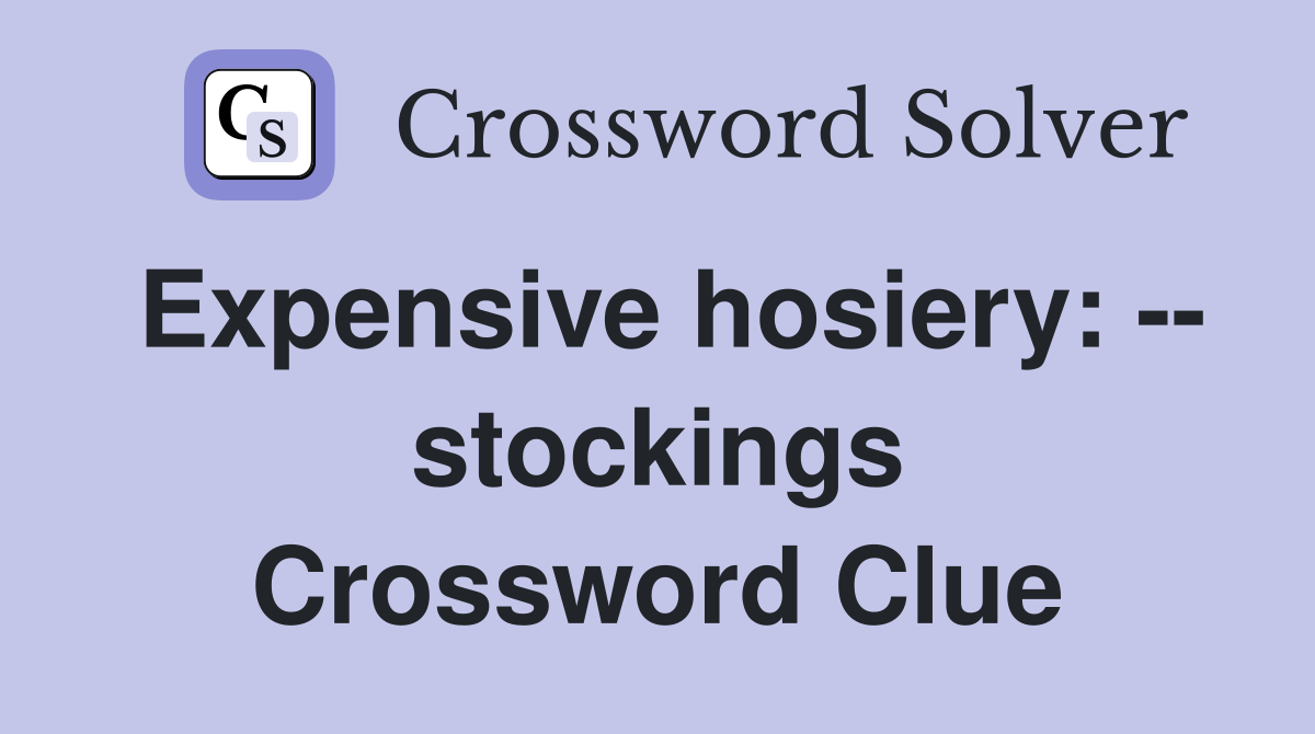 Expensive hosiery: -- stockings Crossword Clue