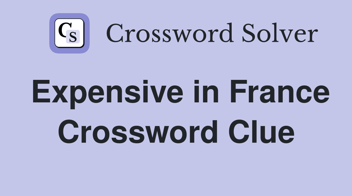Expensive in France Crossword Clue
