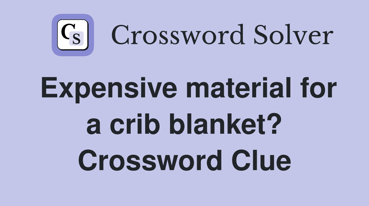 Expensive material for a crib blanket? Crossword Clue