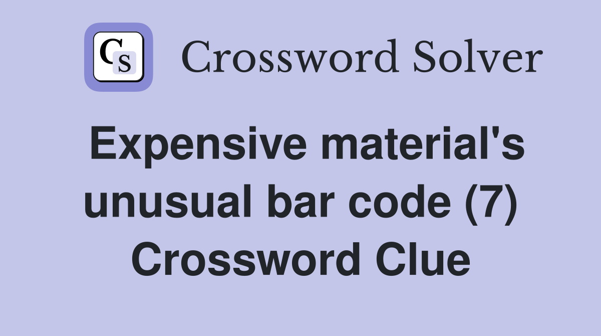 Expensive material's unusual bar code (7) Crossword Clue