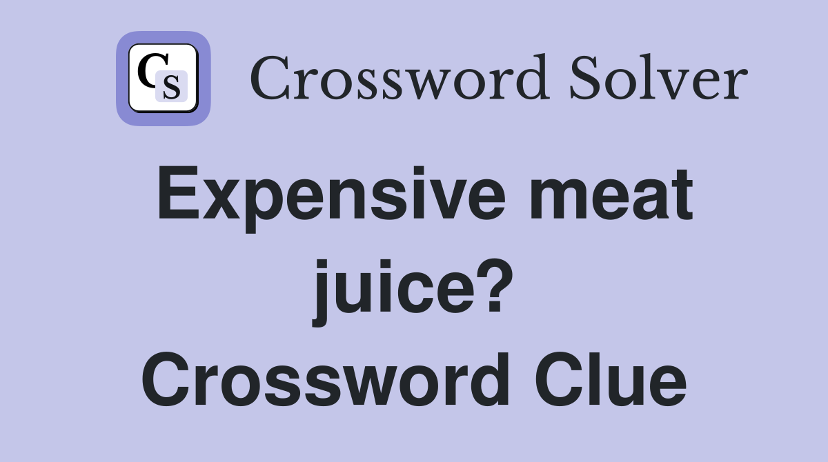 Expensive meat juice? Crossword Clue