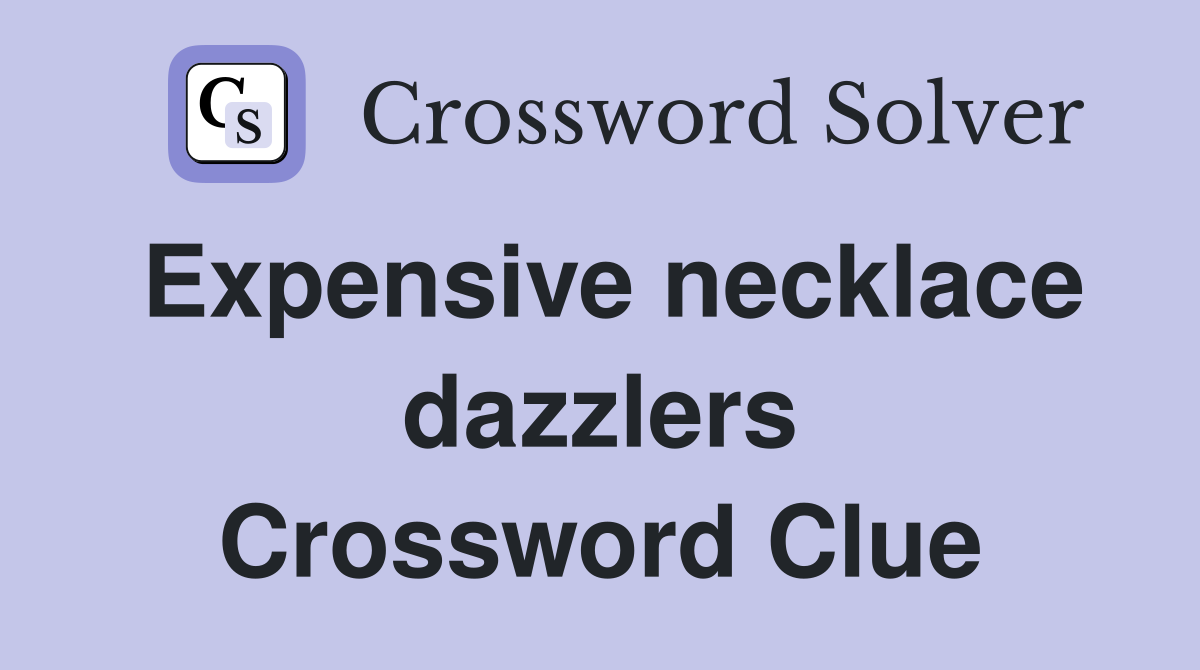 Expensive necklace dazzlers Crossword Clue