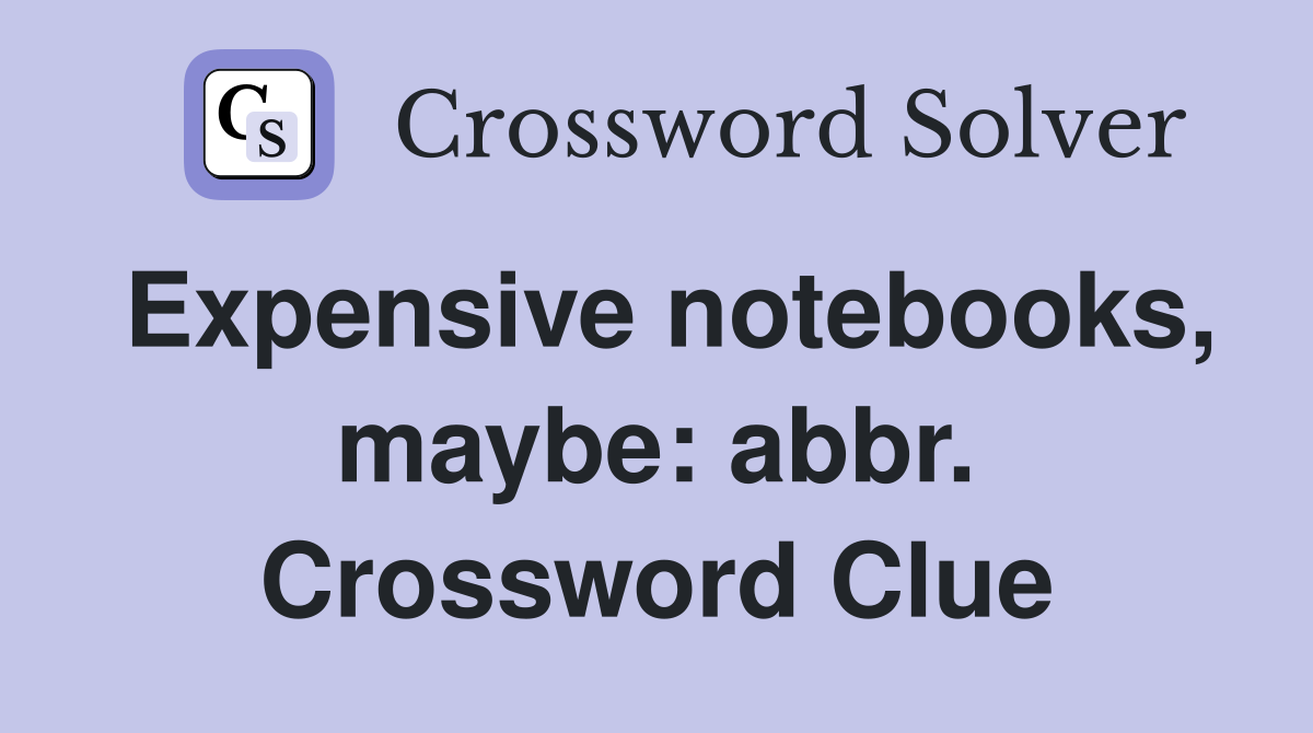 Expensive notebooks, maybe: abbr. Crossword Clue