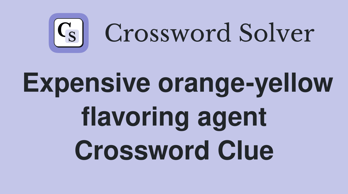 Expensive orange-yellow flavoring agent Crossword Clue