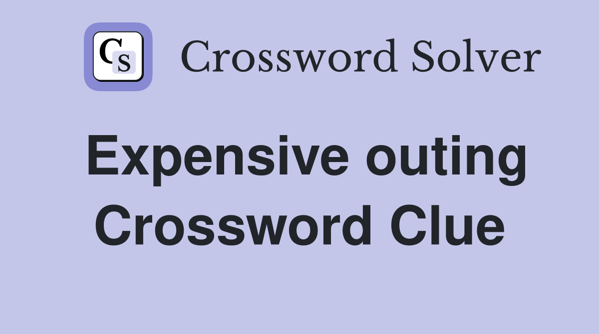 Expensive outing Crossword Clue