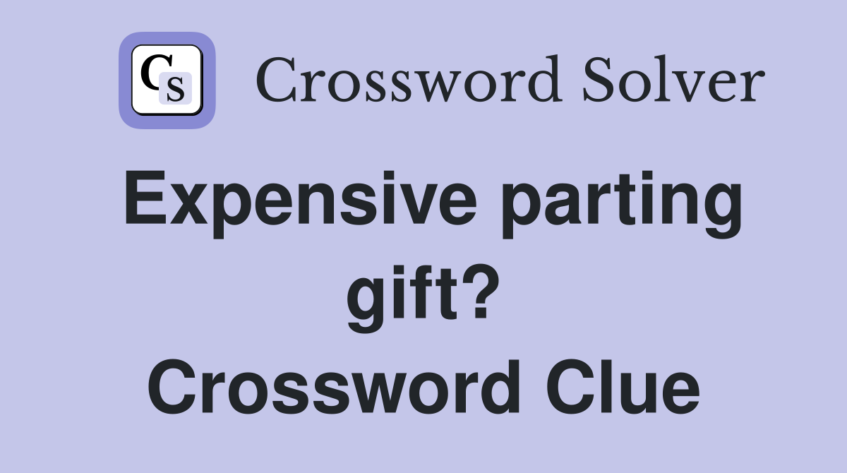 Expensive parting gift? Crossword Clue
