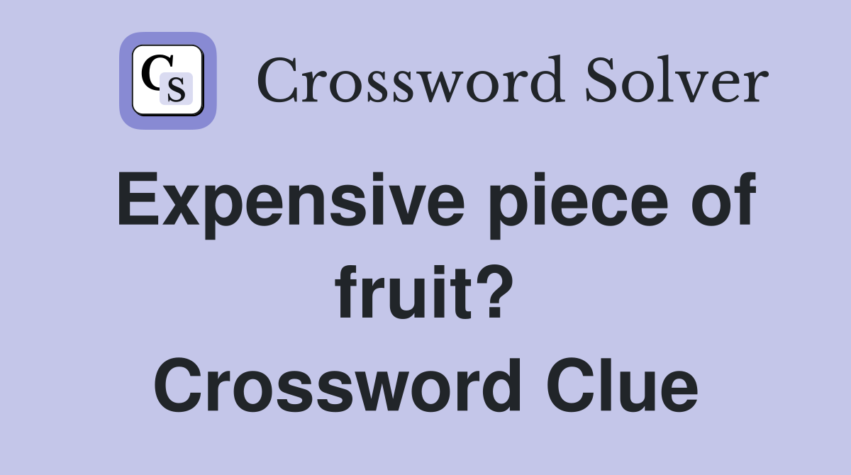 Expensive piece of fruit? Crossword Clue