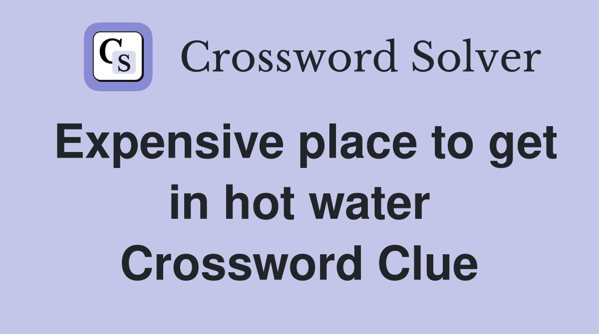 Expensive place to get in hot water Crossword Clue