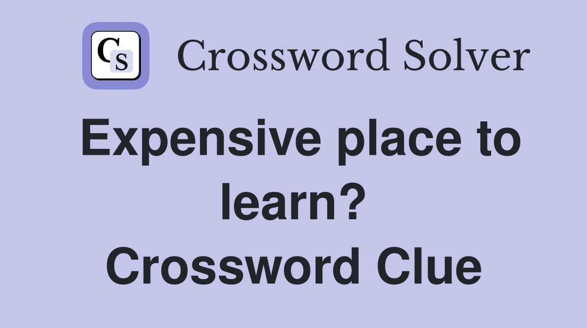 Expensive place to learn? Crossword Clue