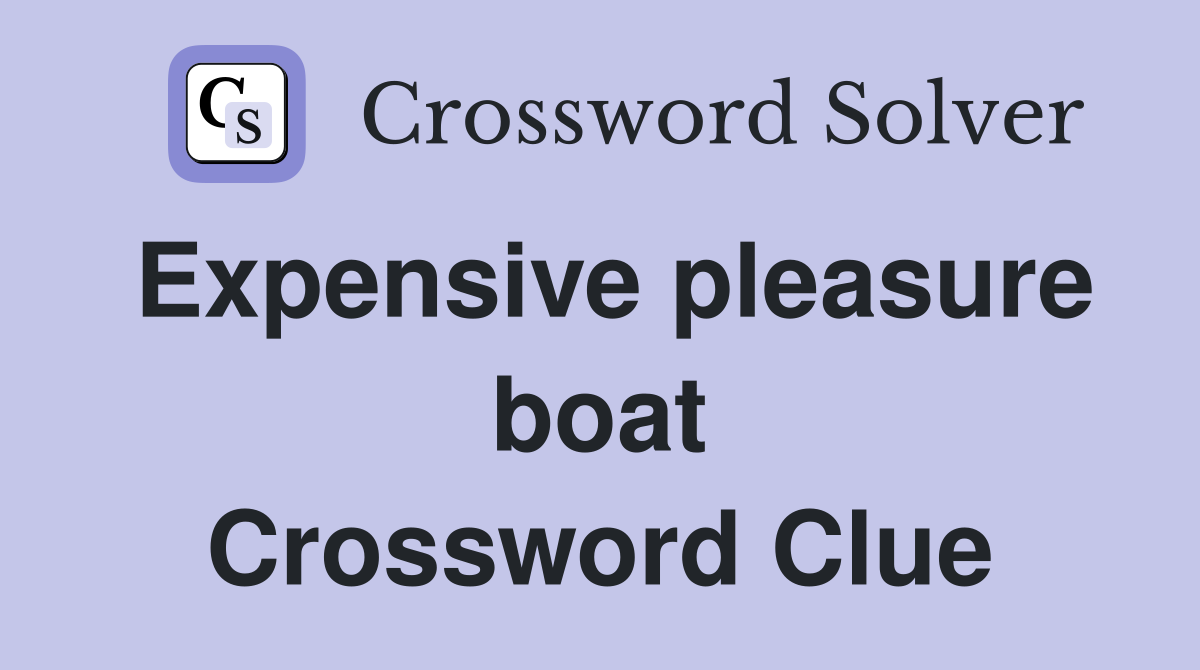 Expensive pleasure boat Crossword Clue