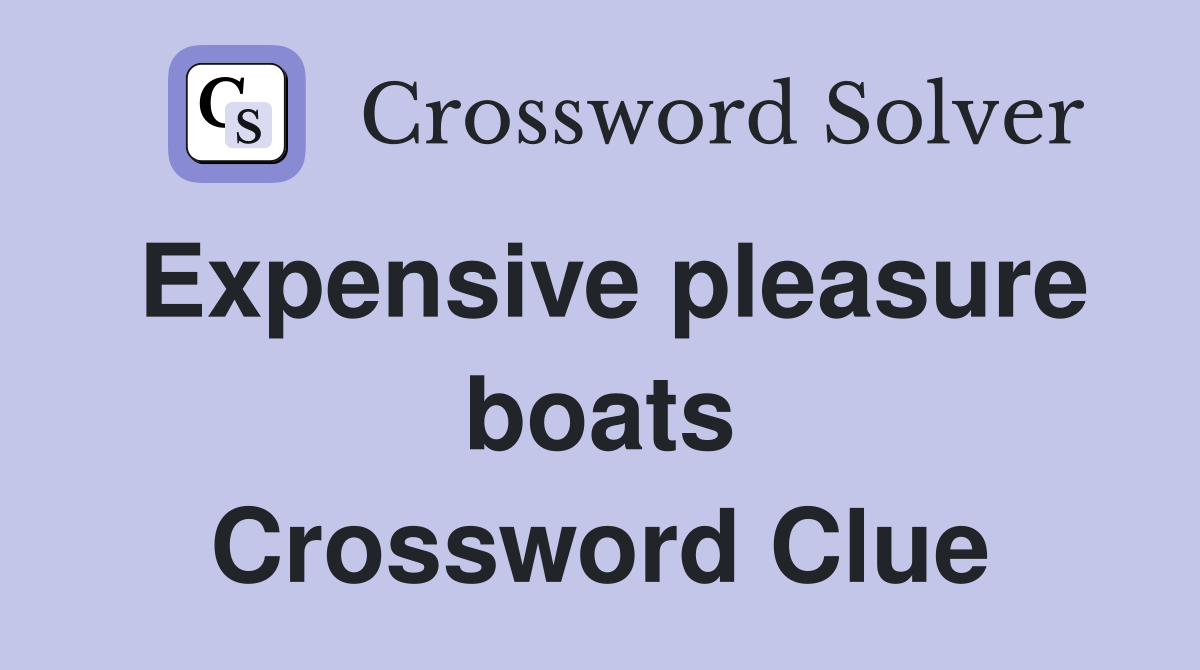 Expensive pleasure boats Crossword Clue