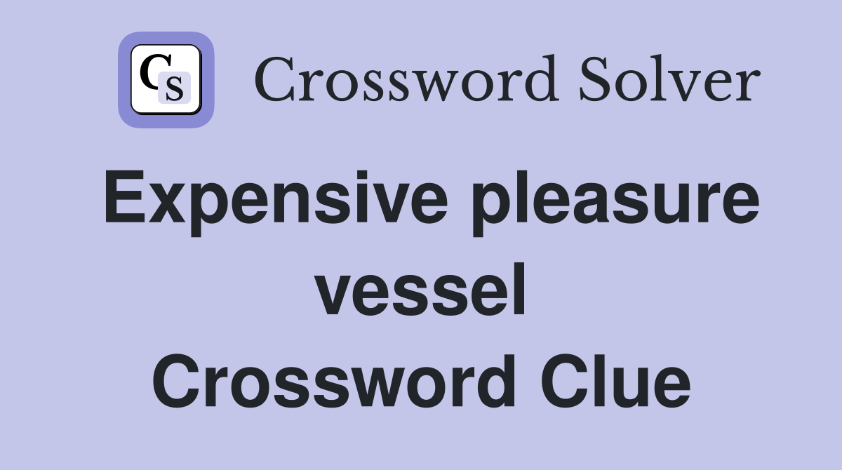 Expensive pleasure vessel Crossword Clue