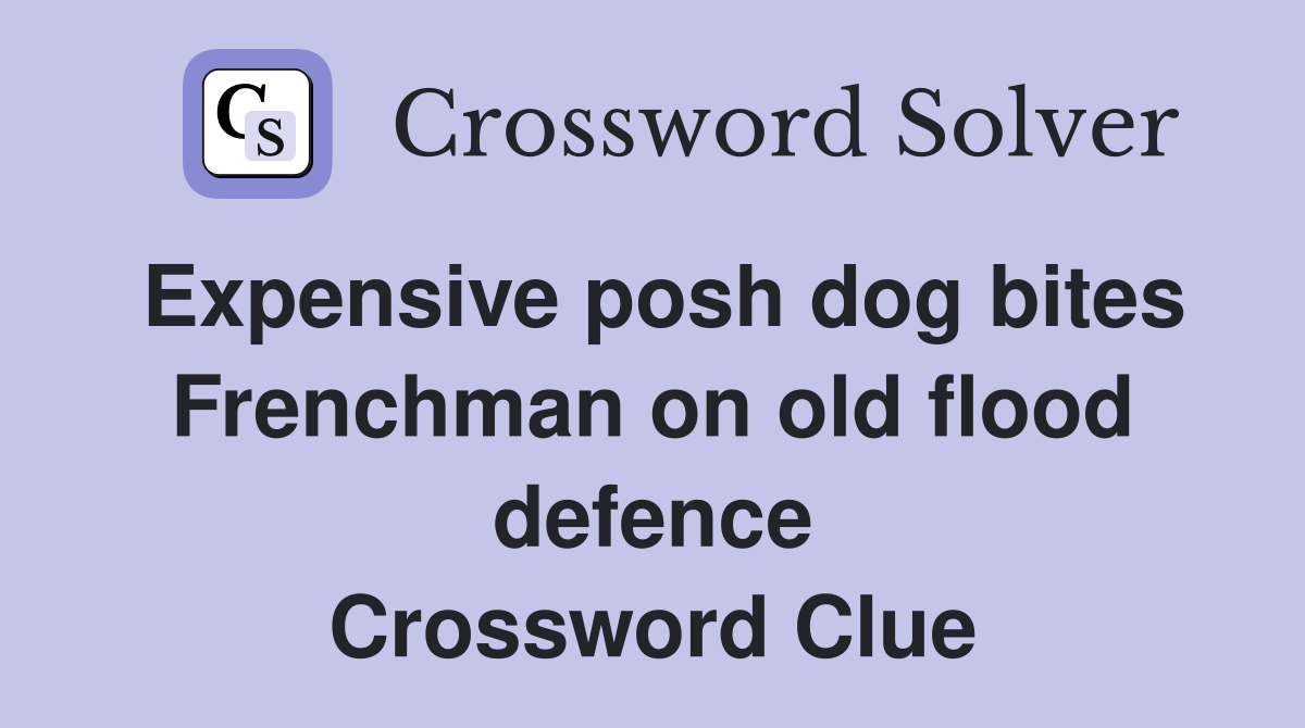 Expensive posh dog bites Frenchman on old flood defence Crossword Clue