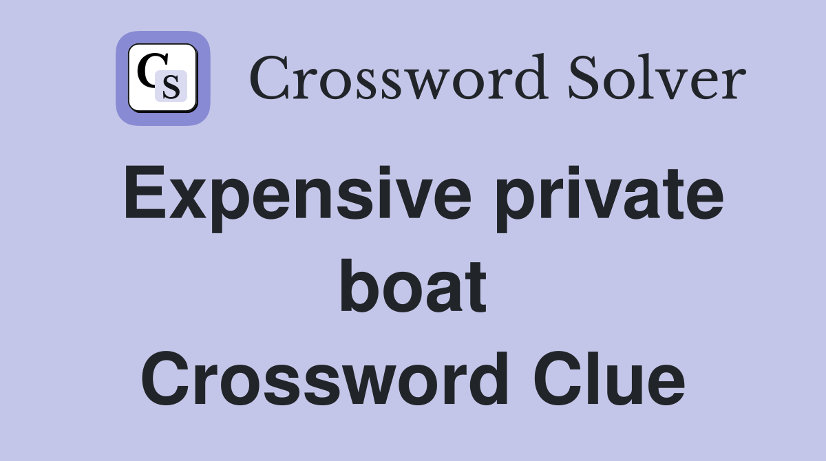 Expensive private boat Crossword Clue