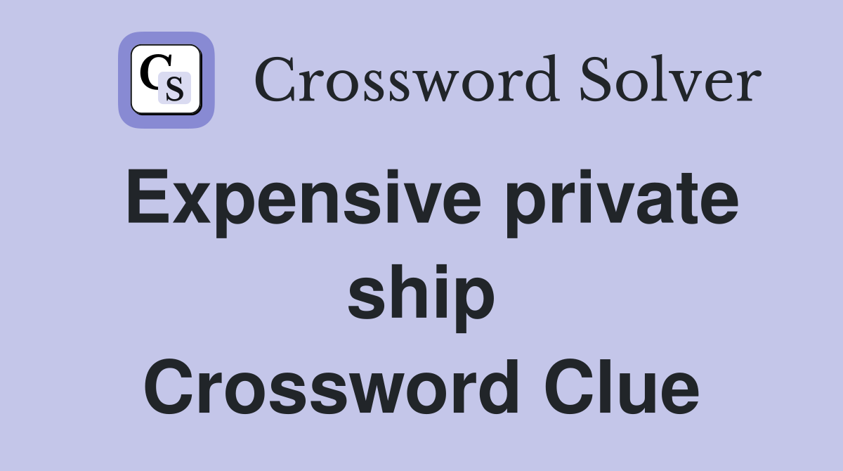 Expensive private ship Crossword Clue