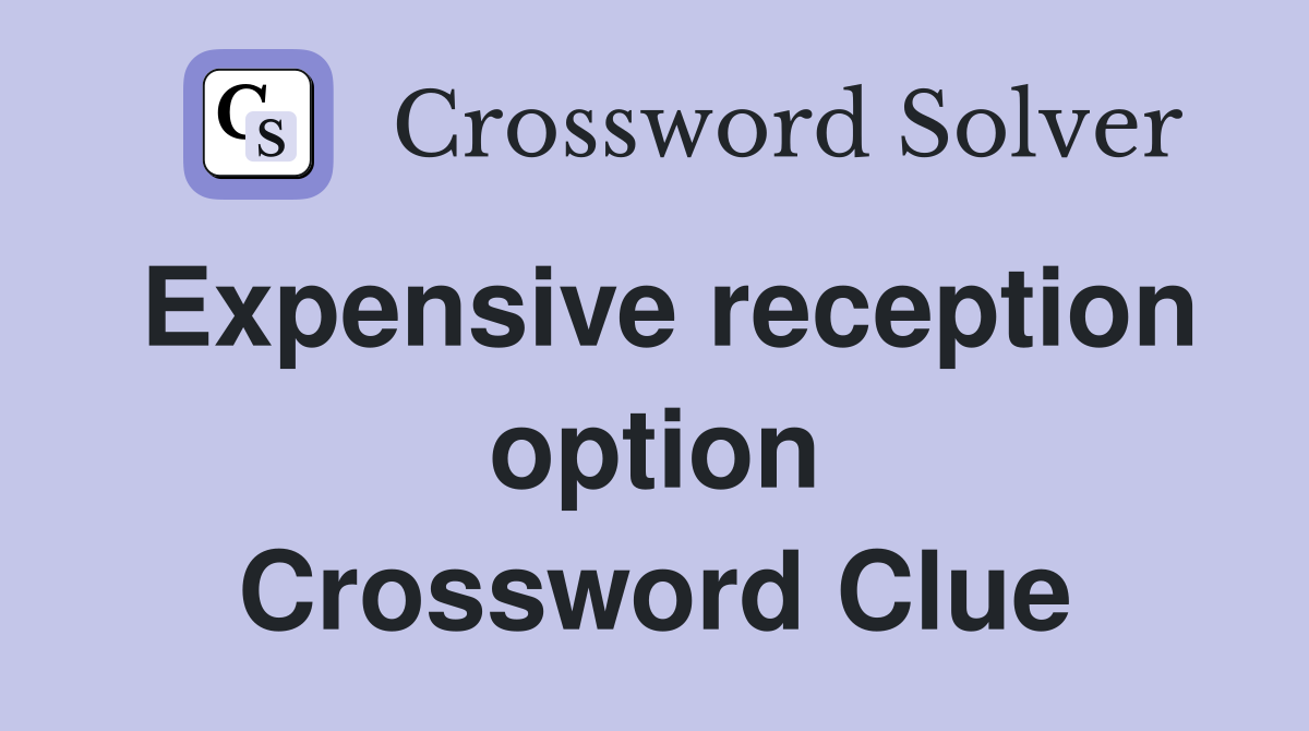 Expensive reception option Crossword Clue