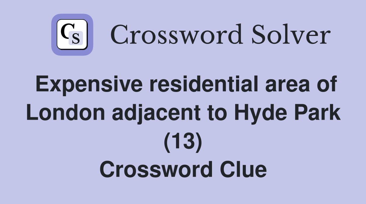 Expensive residential area of London adjacent to Hyde Park (13) Crossword Clue