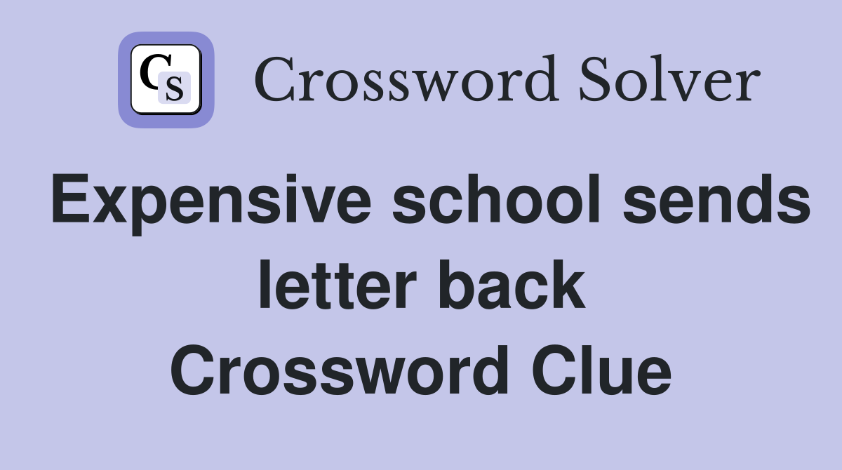 Expensive school sends letter back Crossword Clue