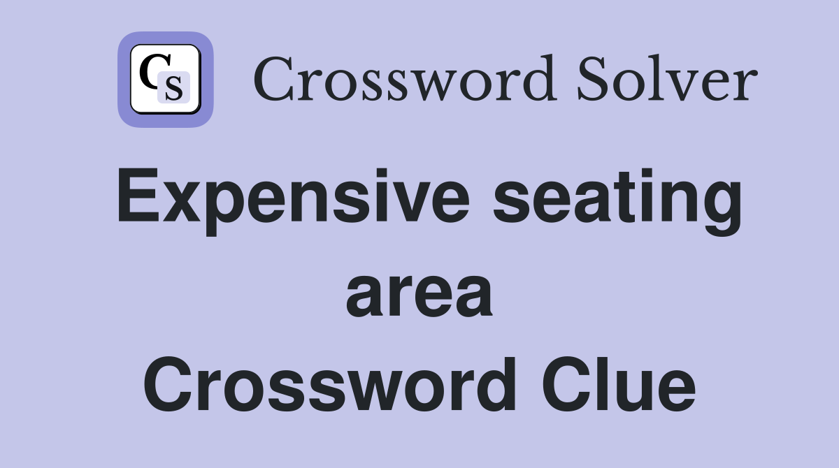 Expensive seating area Crossword Clue
