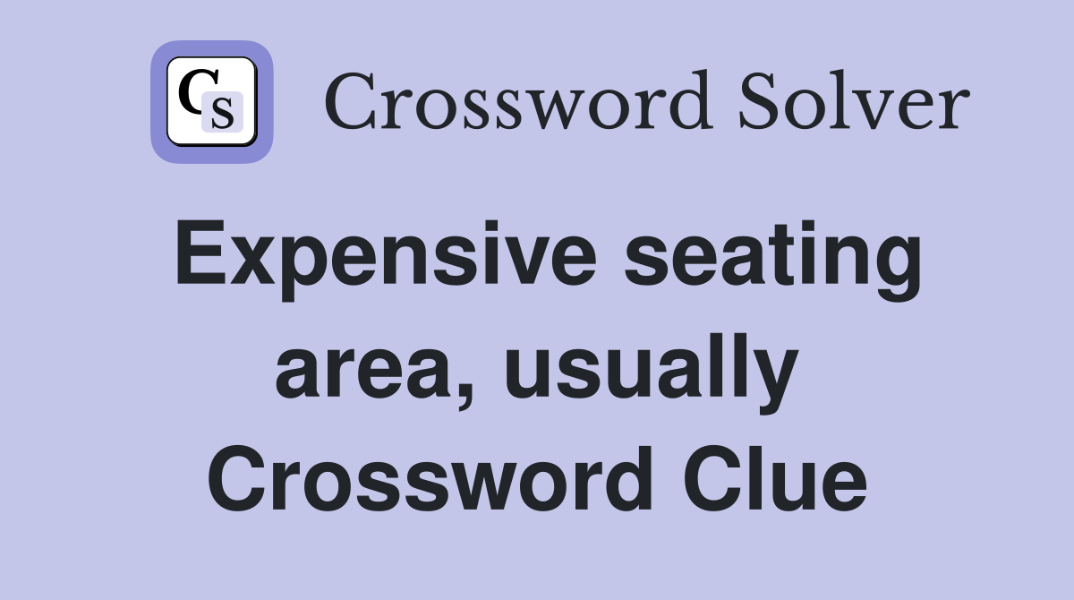 Expensive seating area, usually Crossword Clue
