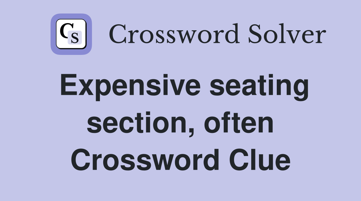 Expensive seating section, often Crossword Clue