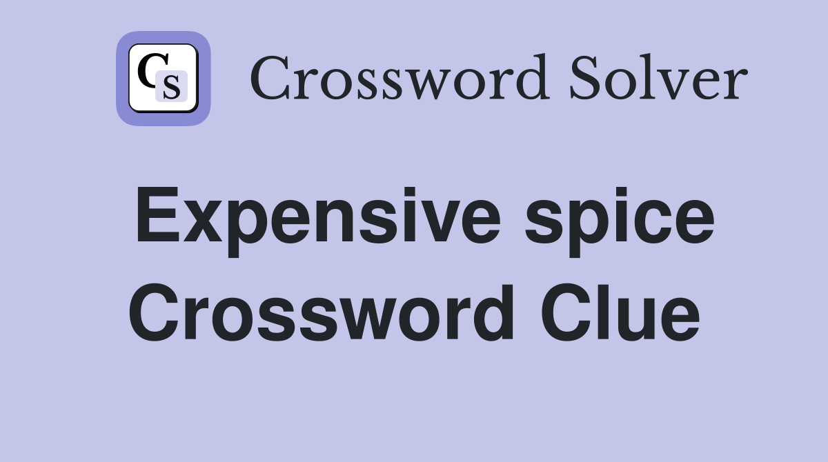 Expensive spice Crossword Clue
