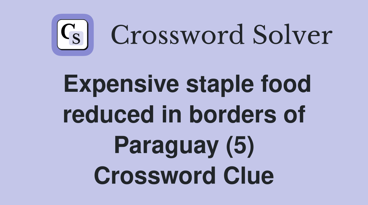 Expensive staple food reduced in borders of Paraguay (5) Crossword Clue
