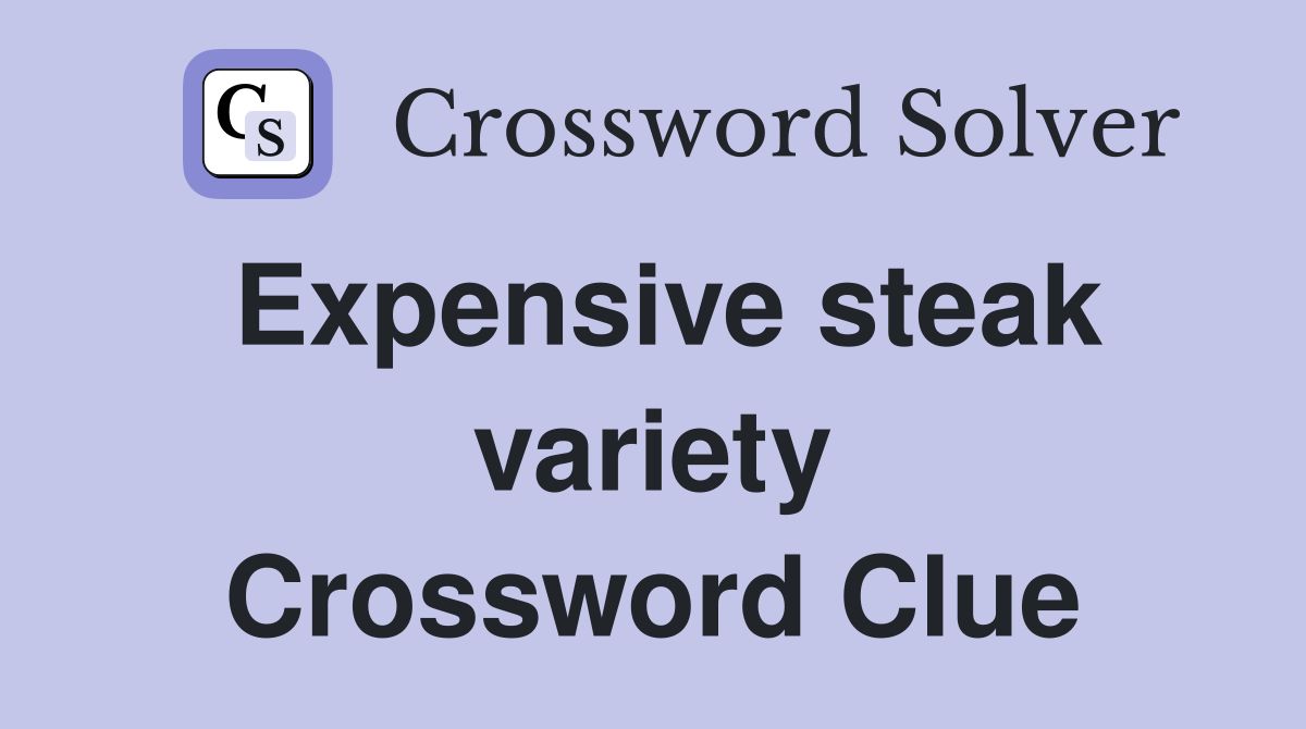 Expensive steak variety Crossword Clue