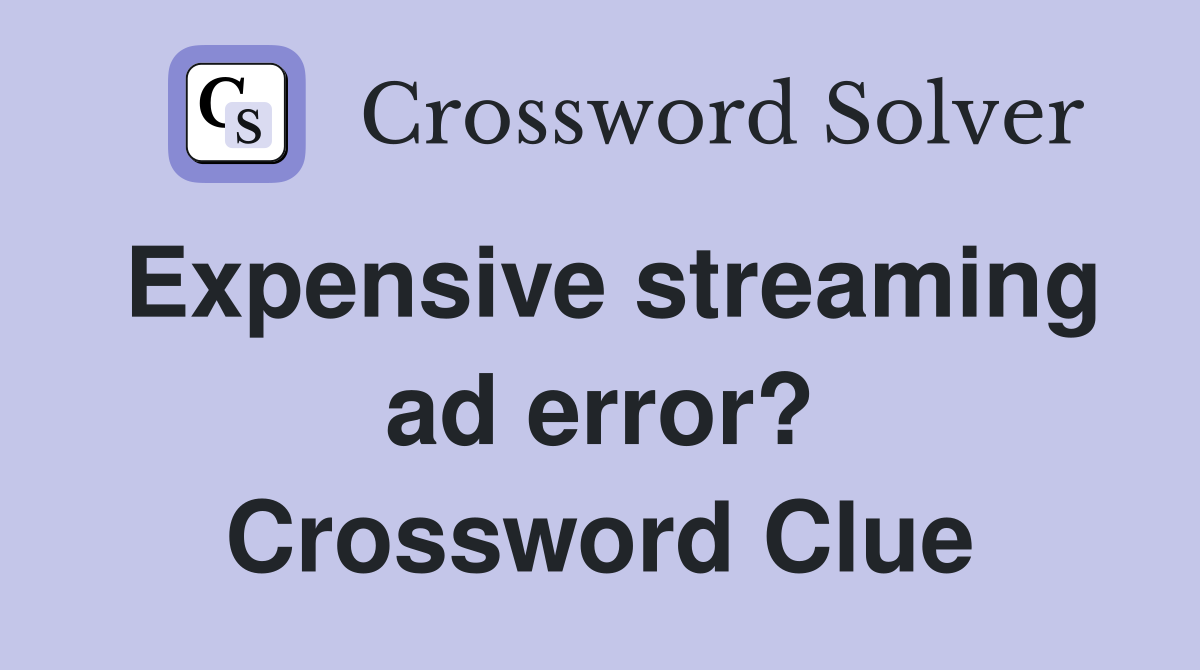 Expensive streaming ad error? Crossword Clue