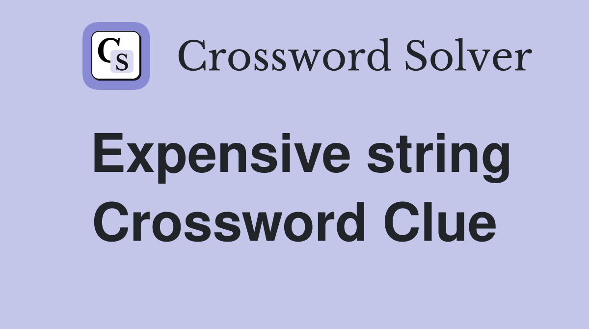 Expensive string Crossword Clue