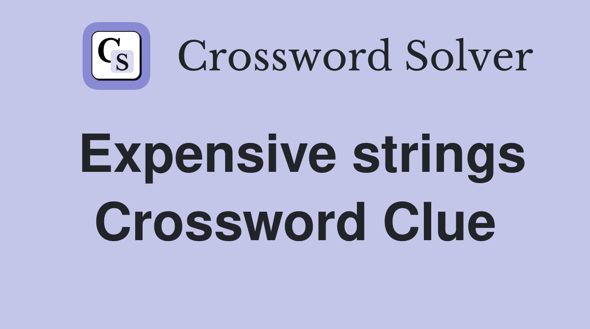 Expensive strings Crossword Clue