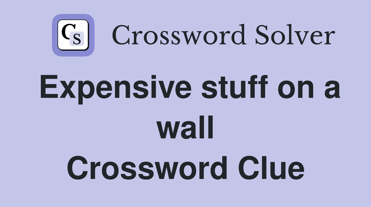 Expensive stuff on a wall Crossword Clue