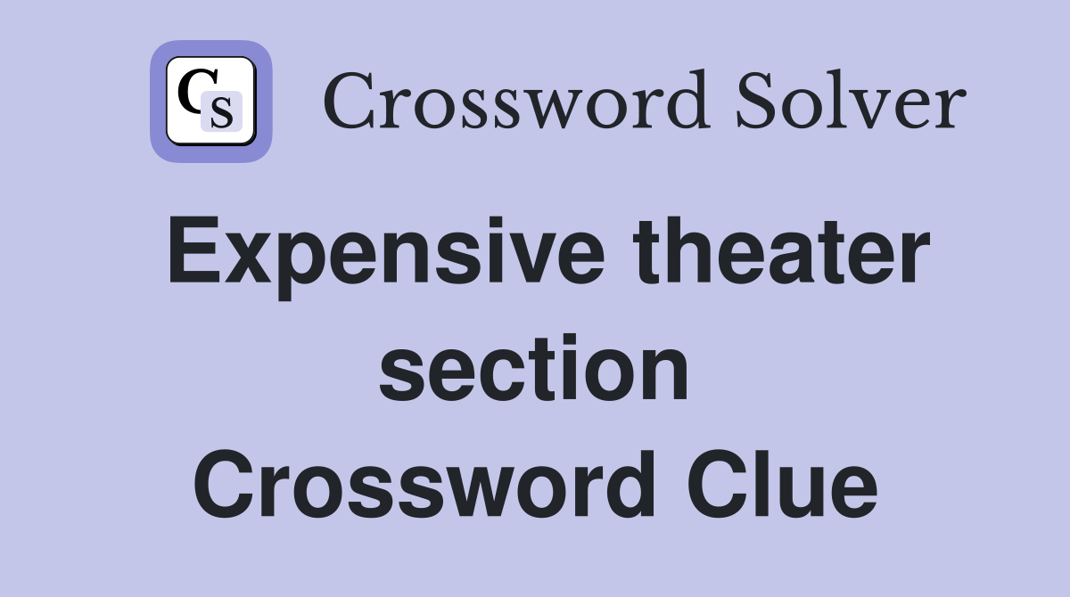 Expensive theater section Crossword Clue