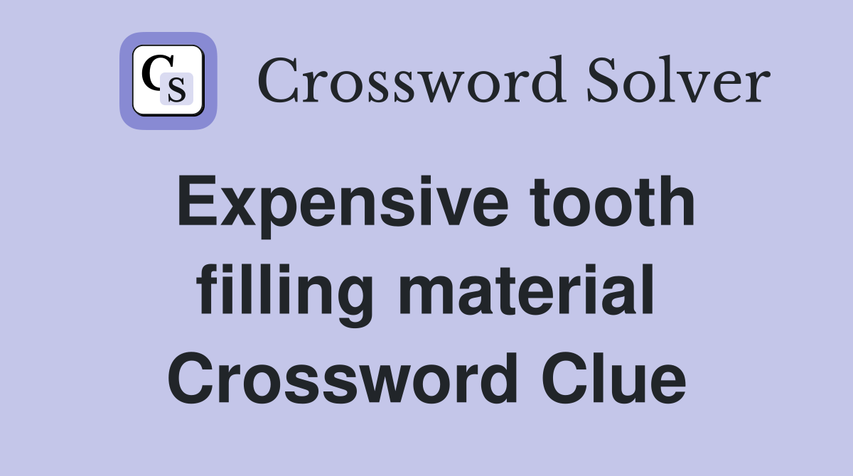Expensive tooth filling material Crossword Clue