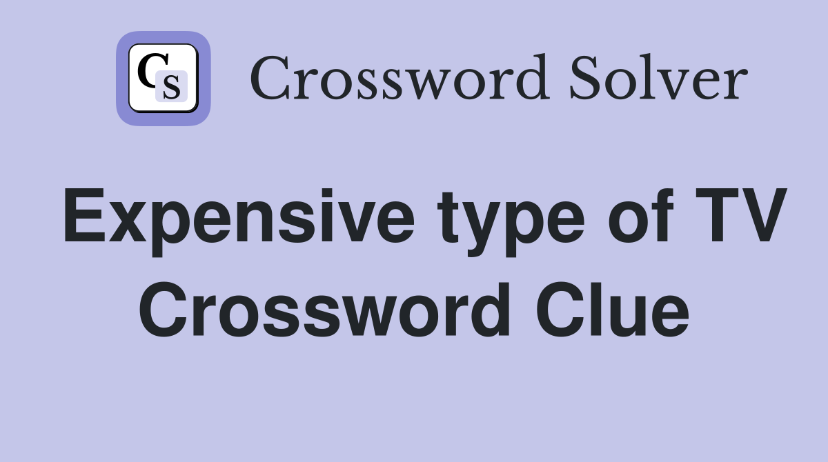 Expensive type of TV Crossword Clue
