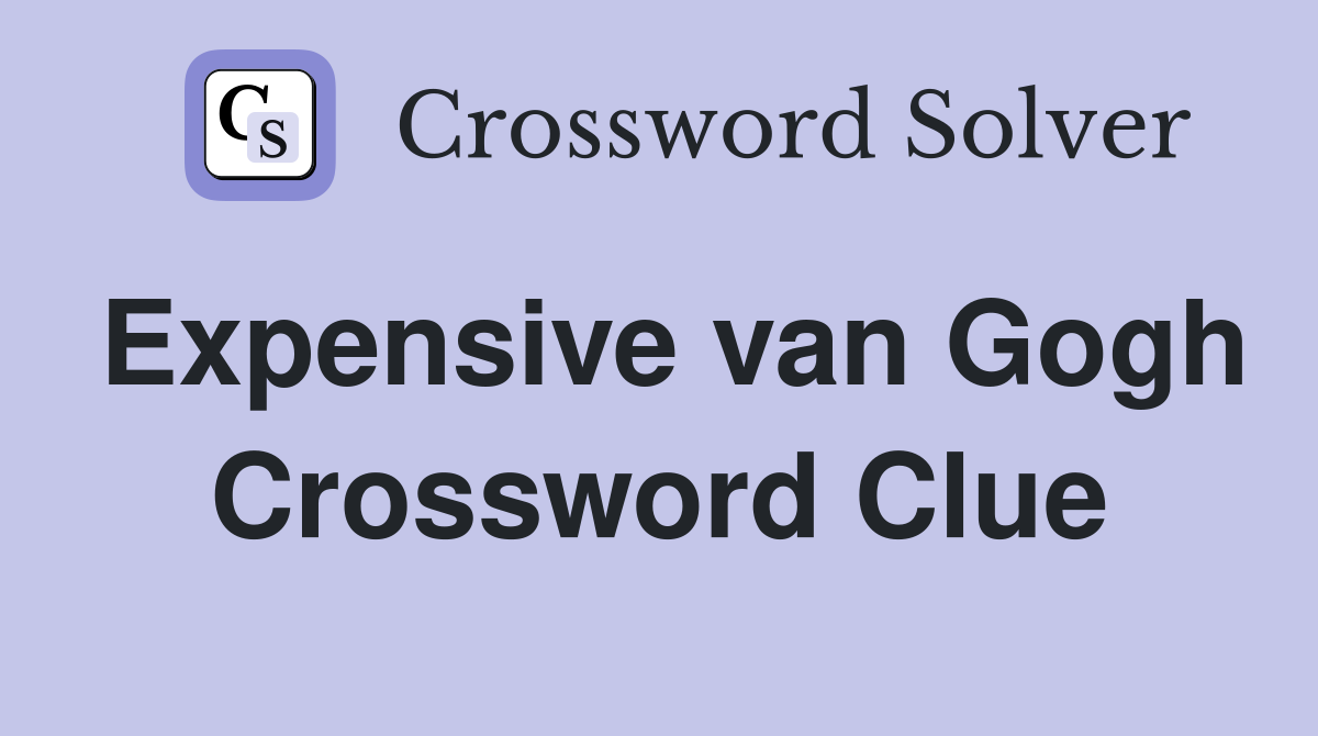 Expensive van Gogh Crossword Clue