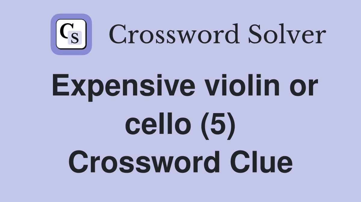 Expensive violin or cello (5) Crossword Clue
