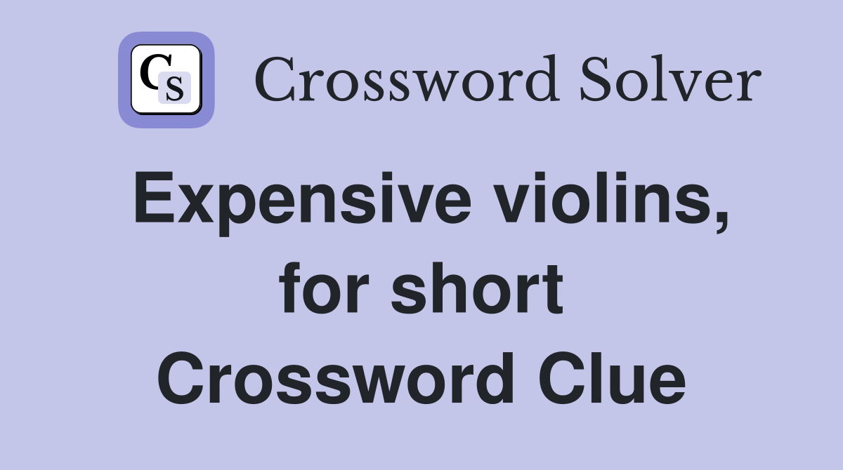 Expensive violins, for short Crossword Clue