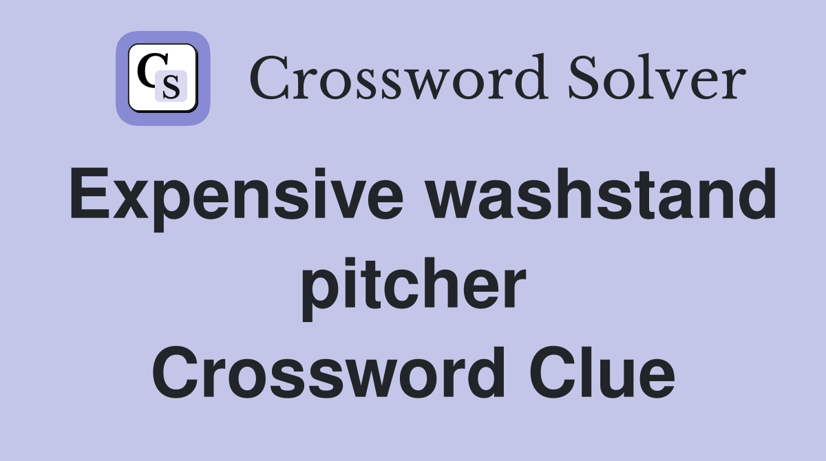 Expensive washstand pitcher Crossword Clue