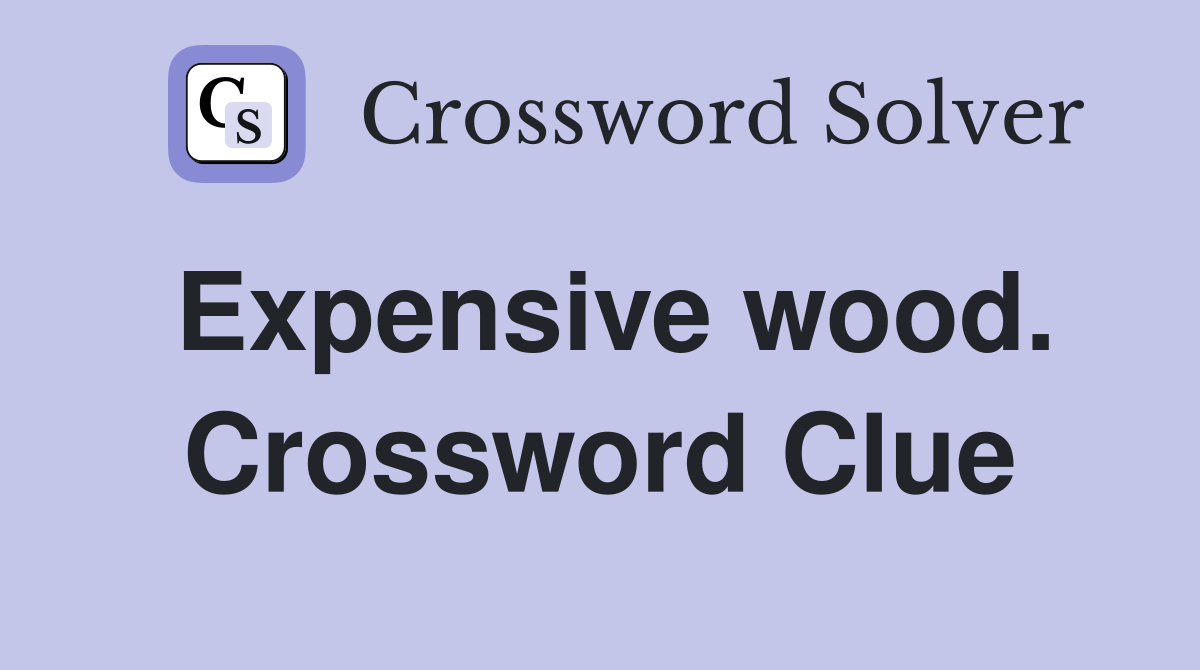 Expensive wood. Crossword Clue