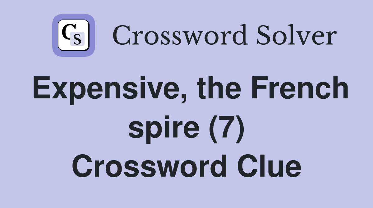 Expensive, the French spire (7) Crossword Clue
