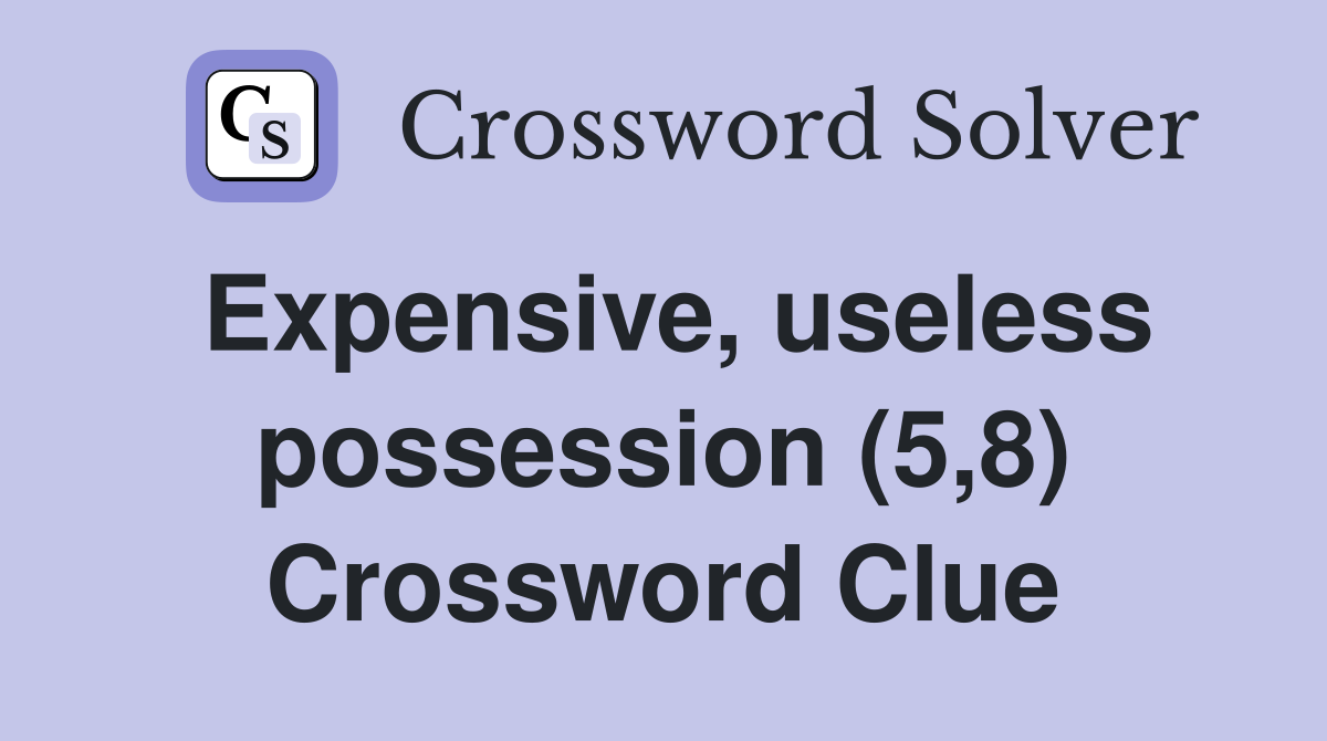 Expensive, useless possession (5,8) Crossword Clue