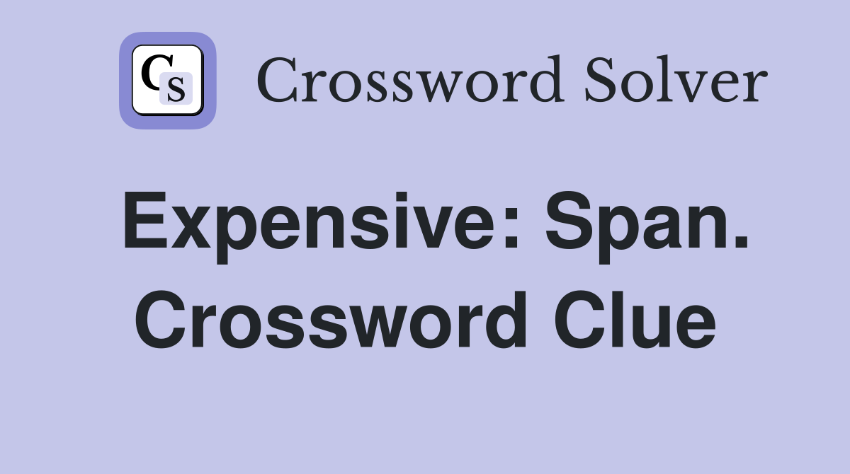 Expensive: Span. Crossword Clue