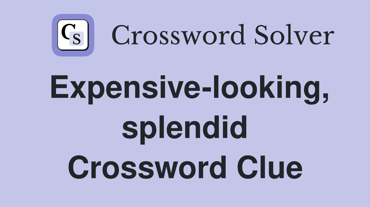 Expensive-looking, splendid Crossword Clue