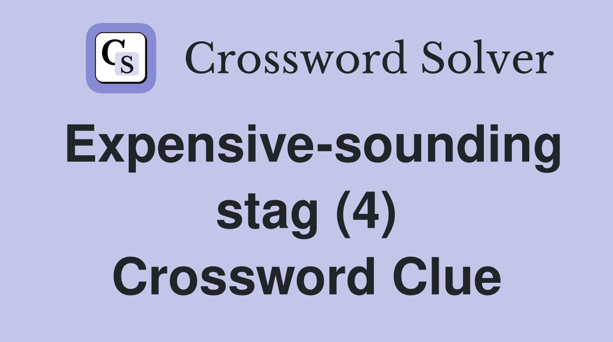 Expensive-sounding stag (4) Crossword Clue