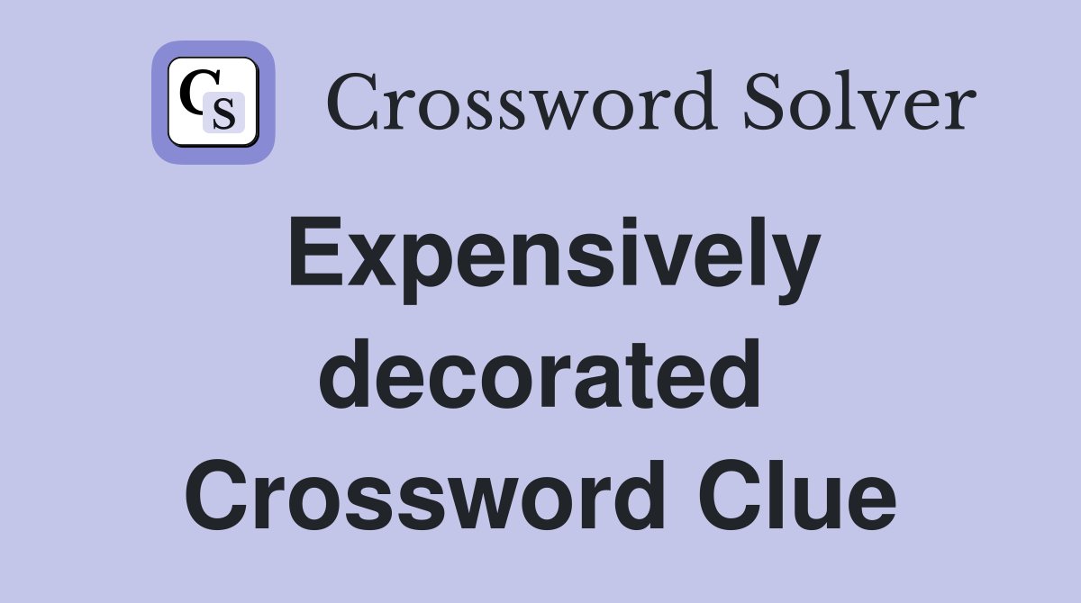 Expensively decorated Crossword Clue