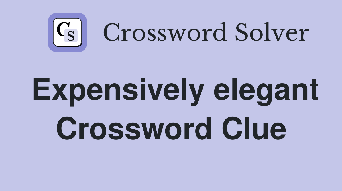 Expensively elegant Crossword Clue